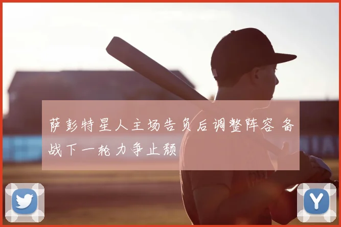 萨彭特星人主场告负后调整阵容 备战下一轮力争止颓