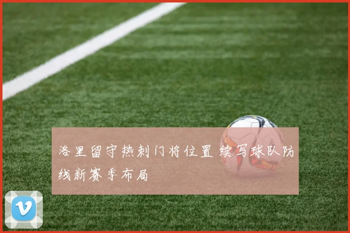 洛里留守热刺门将位置 续写球队防线新赛季布局