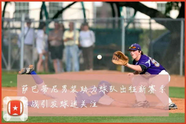 萨巴蒂尼男装助力球队出征新赛季备战引发球迷关注