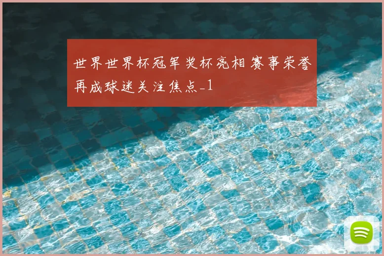 世界世界杯冠军奖杯亮相 赛事荣誉再成球迷关注焦点_1