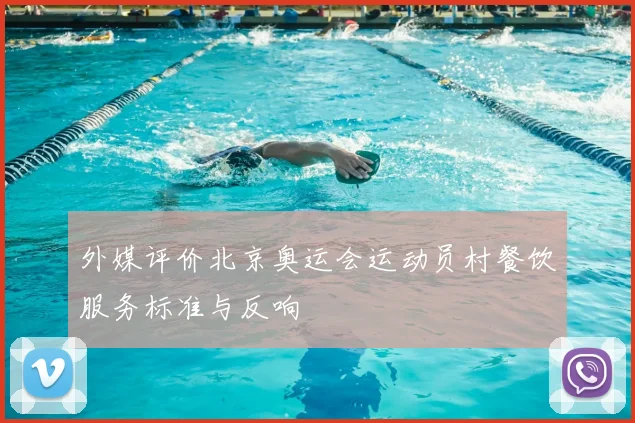 外媒评价北京奥运会运动员村餐饮服务标准与反响