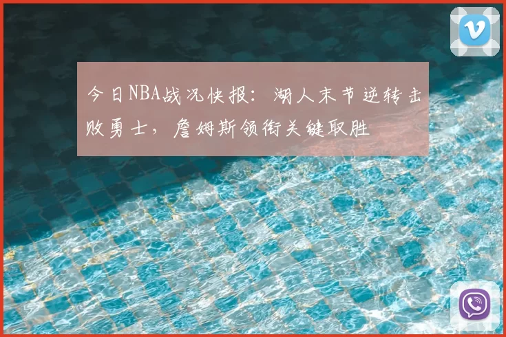 今日NBA战况快报：湖人末节逆转击败勇士，詹姆斯领衔关键取胜